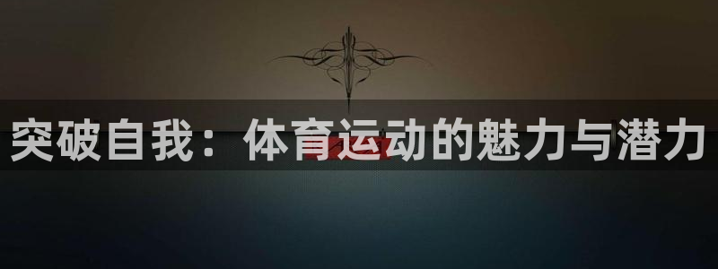 vsport体育官网下载平台注册：突破自我：体育运动