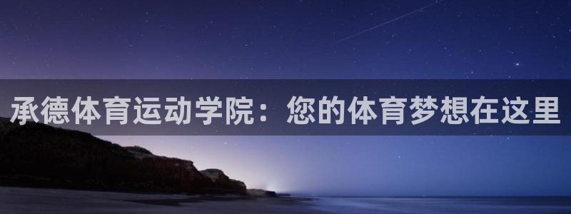 vsport体育官方正版app集团简介：承德体育运动学院：您